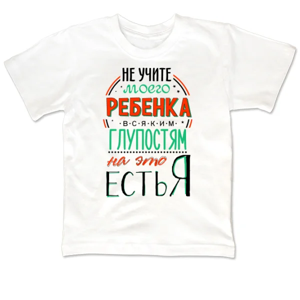 Детская футболка Не учите Ребенка Глупостям