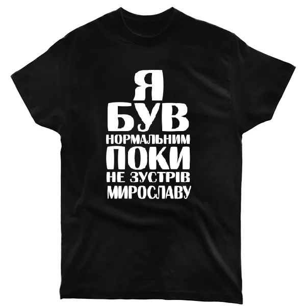 Футболка Я був нормальним поки не зустрів Мирославу