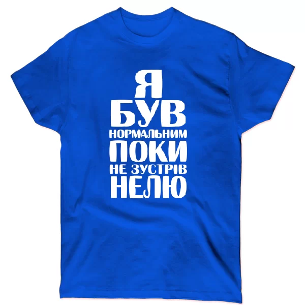 Футболка Я був нормальним поки не зустрів Нелю