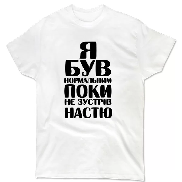 Футболка Я був нормальним поки не зустрів Настю
